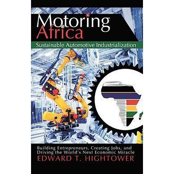 Motoring Africa: Sustainable Automotive Industrialization, Edward T. Hightower