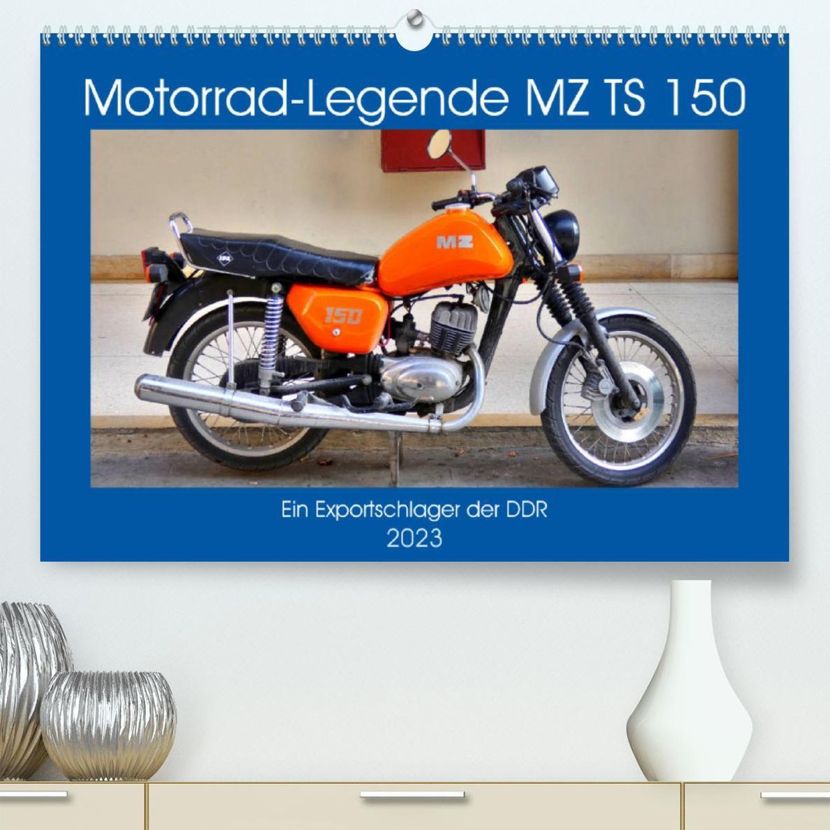 Motorrad-Legende MZ TS 150 - Ein Exportschlager der DDR Premium,  hochwertiger DIN A2 Wandkalender 2023, Kunstdruck in H - Kalender bestellen