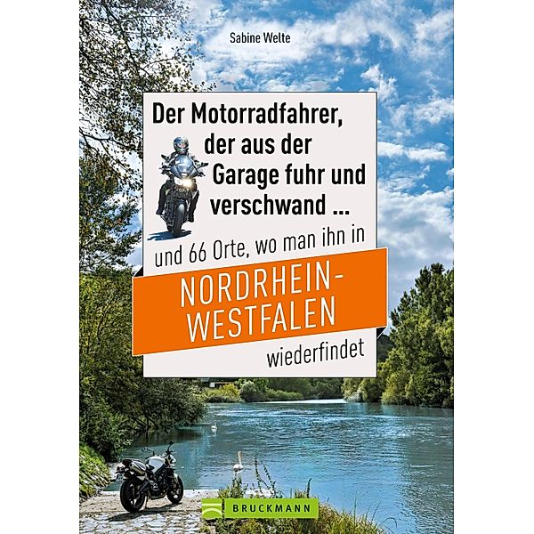 Motorradtouren NRW: Der Moppedfahrer, der aus der Garage fuhr und verschwand und 66 Orte, wo man ihn in NRW wiederfindet, Sabine Welte