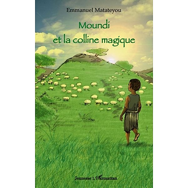 Moundi et la colline magique / Harmattan, Emmanuel Matateyou Emmanuel Matateyou