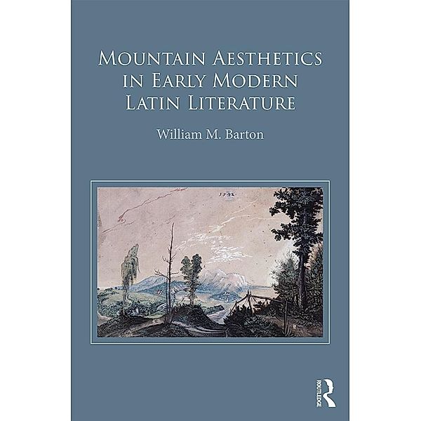 Mountain Aesthetics in Early Modern Latin Literature, William M. Barton