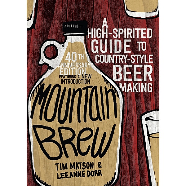 Mountain Brew: A High-Spirited Guide to Country-Style Beer Making, Tim Matson, Lee Anne Dorr