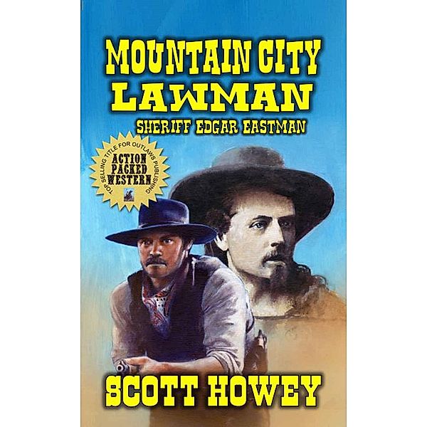 Mountain City Lawman - Sheriff Edgar Eastman, Scott Howey