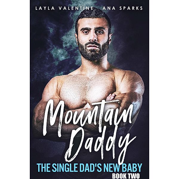 Mountain Daddy: The Single Dad's New Baby (Book Two) / Mountain Daddy, Layla Valentine, Ana Sparks