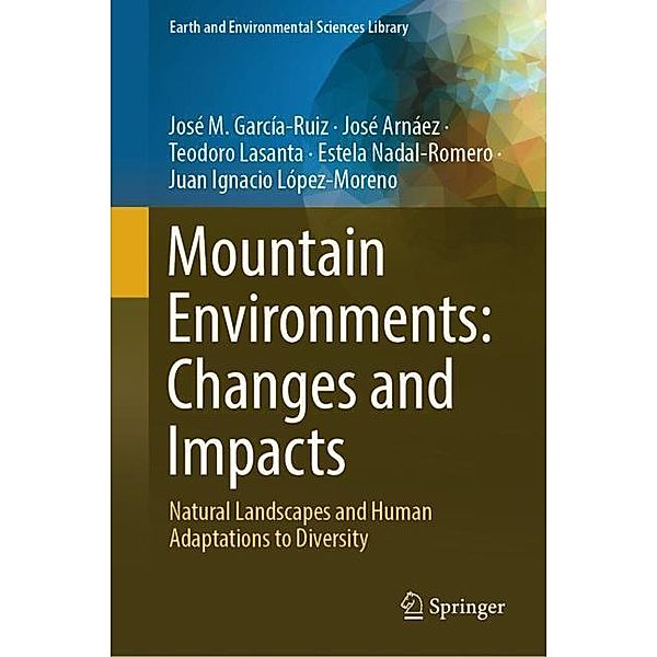 Mountain Environments: Changes and Impacts, José M. García-Ruiz, José Arnáez, Teodoro Lasanta, Estela Nadal-Romero, Juan Ignacio López- Moreno