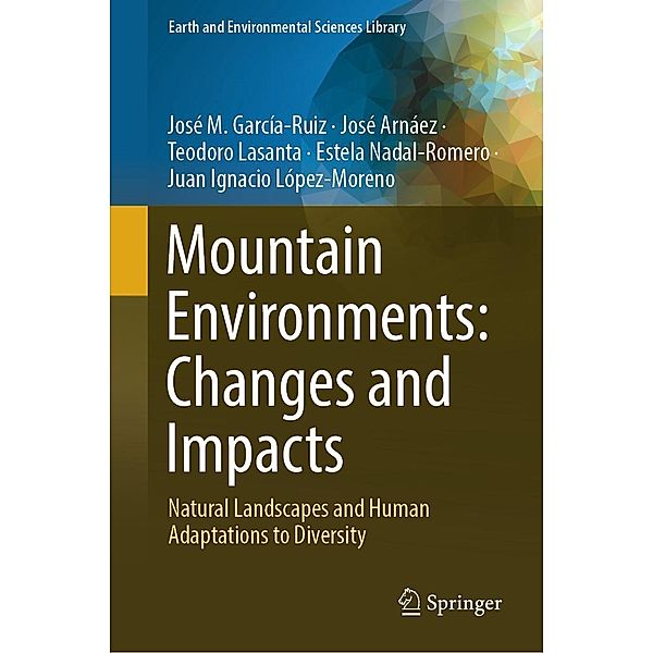 Mountain Environments: Changes and Impacts / Earth and Environmental Sciences Library, José M. García-Ruiz, José Arnáez, Teodoro Lasanta, Estela Nadal-Romero, Juan Ignacio López- Moreno