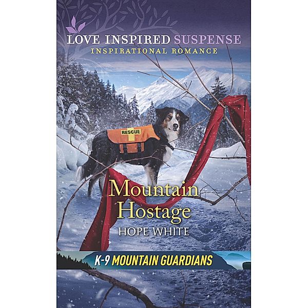 Mountain Hostage (Mills & Boon Love Inspired Suspense) (K-9 Mountain Guardians, Book 2) / Mills & Boon Love Inspired Suspense, Hope White