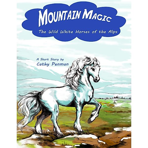 Mountain Magic: The Wild White Horses of the Alps, Cathy Penman