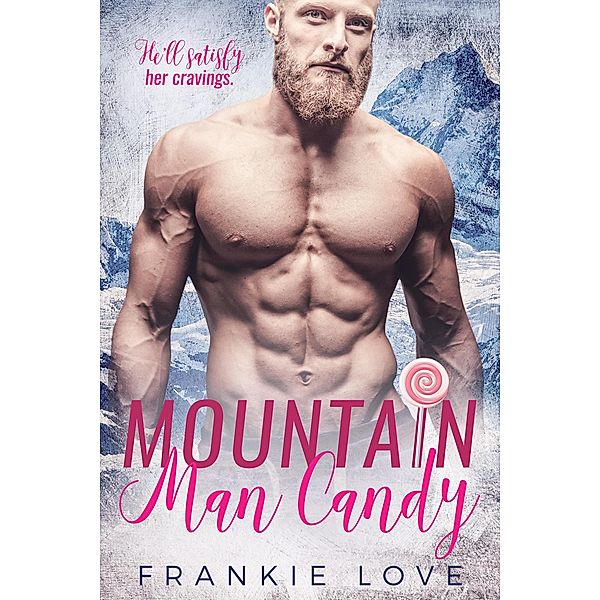 Mountain Man Candy : (Mountain Men of Linesworth #1) / The Mountain Men of Linesworth, Frankie Love