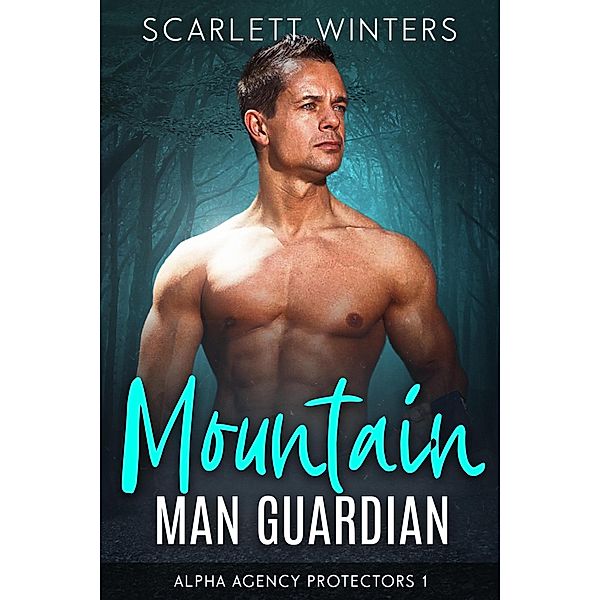 Mountain Man Guardian (Alpha Agency Protectors, #1) / Alpha Agency Protectors, Scarlett Winters