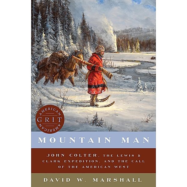 Mountain Man: John Colter, the Lewis & Clark Expedition, and the Call of the American West (American Grit) / American Grit Bd.0, David Weston Marshall