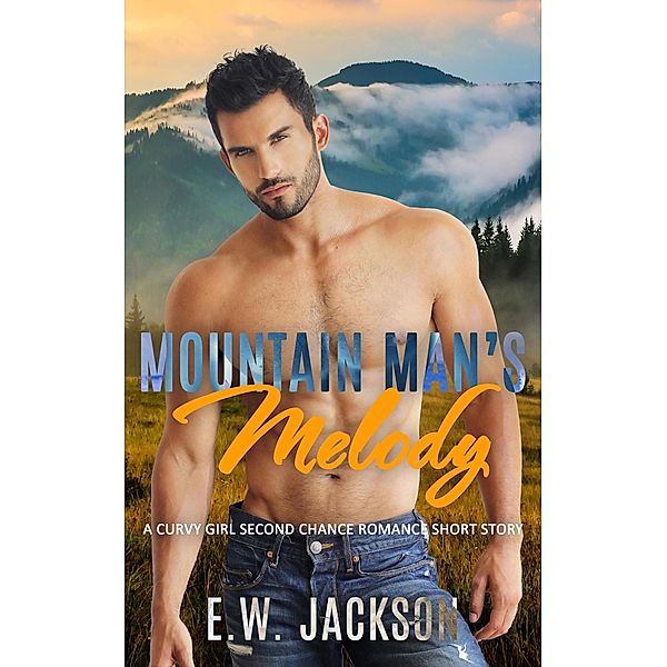 Mountain Man's Melody: A Curvy Girl Second Chance Romance Short Story, E. W. Jackson