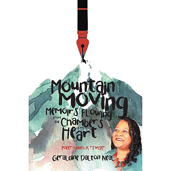 Mountain Moving Memoirs Flowing From the Chambers of My Heart, Geraldine Dalton Neal