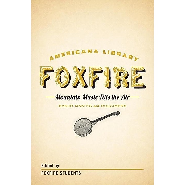 Mountain Music Fills the Air: Banjos and Dulcimers / The Foxfire Americana Library, Inc. Foxfire Fund