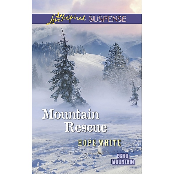 Mountain Rescue (Mills & Boon Love Inspired Suspense) (Echo Mountain, Book 1) / Mills & Boon Love Inspired Suspense, Hope White