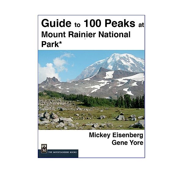 Mountaineers Books: Guide to 100 Peaks at Mount Rainier Park, Mickey Eisenberg, Gene Yore