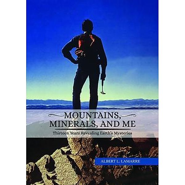 Mountains, Minerals, and Me, Albert L Lamarre