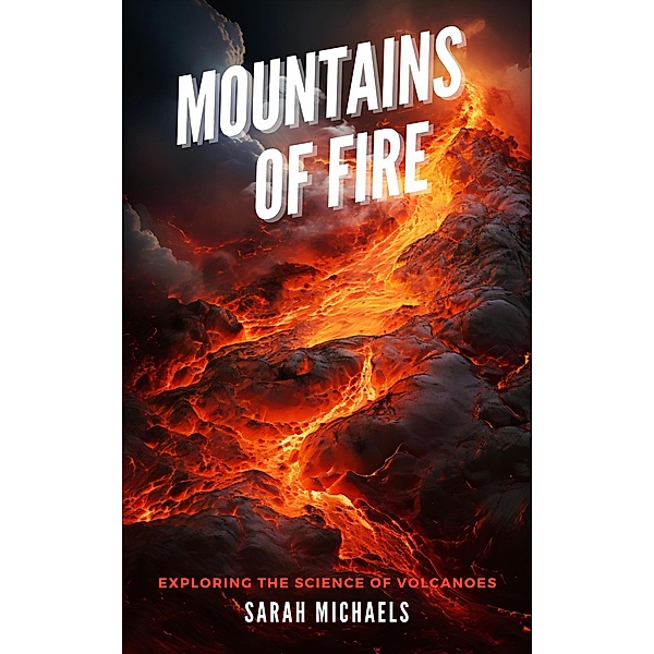 Mountains of Fire: Exploring the Science of Volcanoes (The Science of Natural Disasters For Kids) / The Science of Natural Disasters For Kids, Sarah Michaels