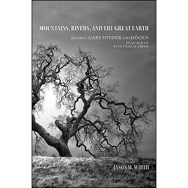 Mountains, Rivers, and the Great Earth / SUNY series in Environmental Philosophy and Ethics, Jason M. Wirth