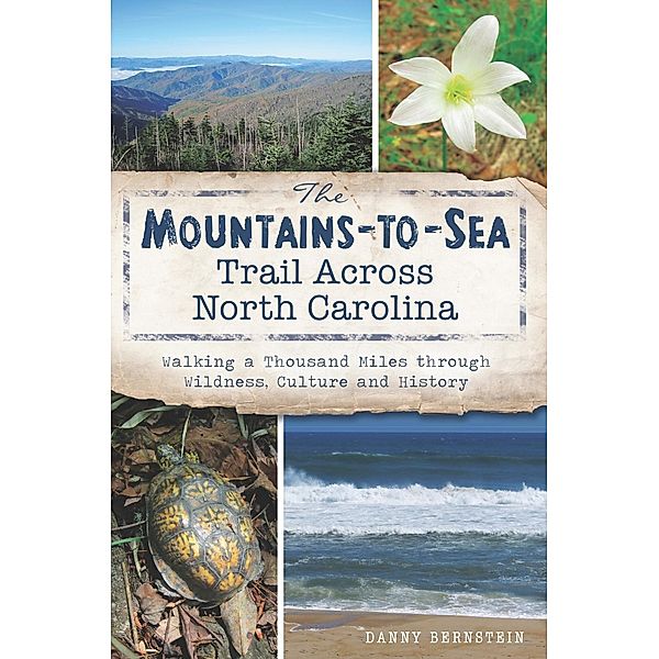 Mountains-to-Sea Trail Across North Carolina: Walking a Thousand Miles through Wildness, Culture and History, Danny Bernstein