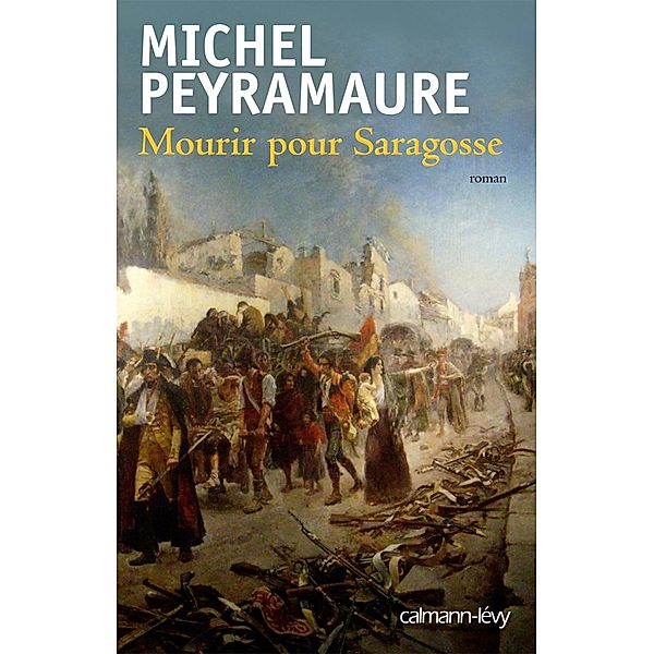 Mourir pour Saragosse / Littérature Française, Michel Peyramaure