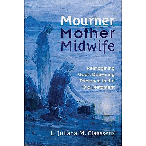 Mourner, Mother, Midwife, L. Juliana M. Claassens