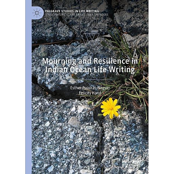 Mourning and Resilience in Indian Ocean Life Writing / Palgrave Studies in Life Writing, Esther Pujolràs-Noguer, Felicity Hand