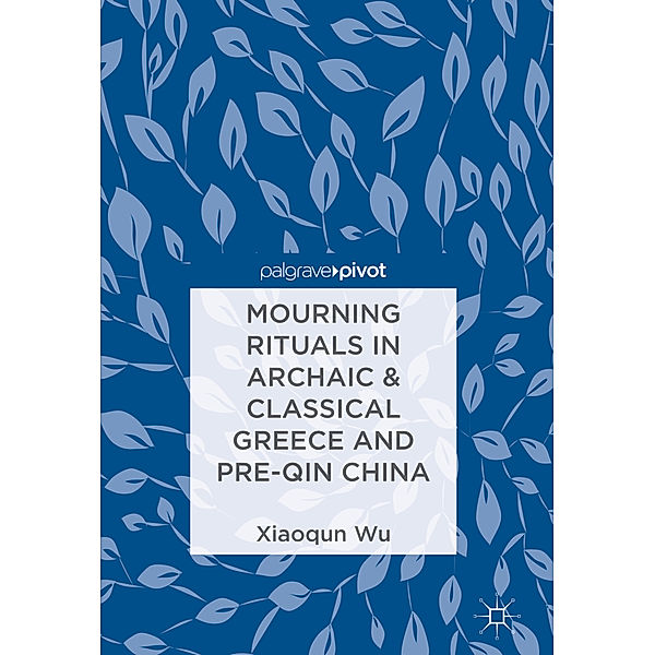 Mourning Rituals in Archaic & Classical Greece and Pre-Qin China, Xiaoqun Wu