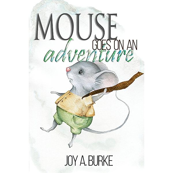 Mouse Goes on an Adventure / Joy A. Burke, Joy A Burke