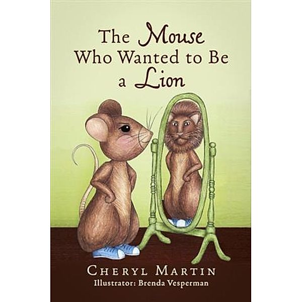 Mouse Who Wanted To Be A Lion, Cheryl Martin