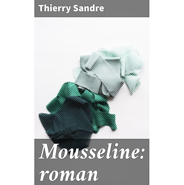 Mousseline: roman, Thierry Sandre