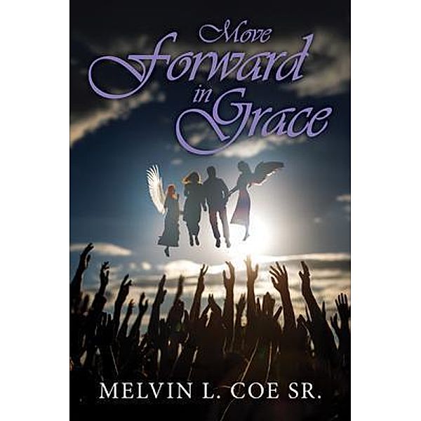 Move Forward in Grace, Melvin L. Coe Sr.