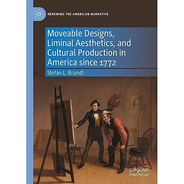 Moveable Designs, Liminal Aesthetics, and Cultural Production in America since 1772 / Renewing the American Narrative, Stefan L. Brandt