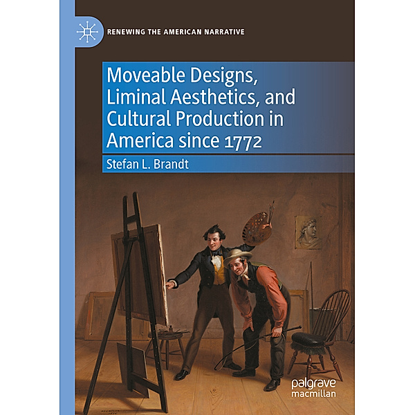 Moveable Designs, Liminal Aesthetics, and Cultural Production in America since 1772, Stefan L. Brandt