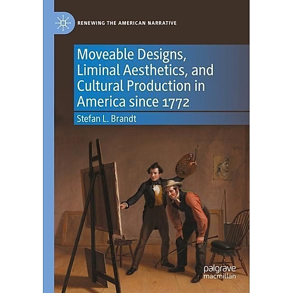 Moveable Designs, Liminal Aesthetics, and Cultural Production in America since 1772, Stefan L. Brandt