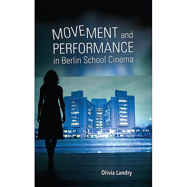 Movement and Performance in Berlin School Cinema / New Directions in National Cinemas, Olivia Landry