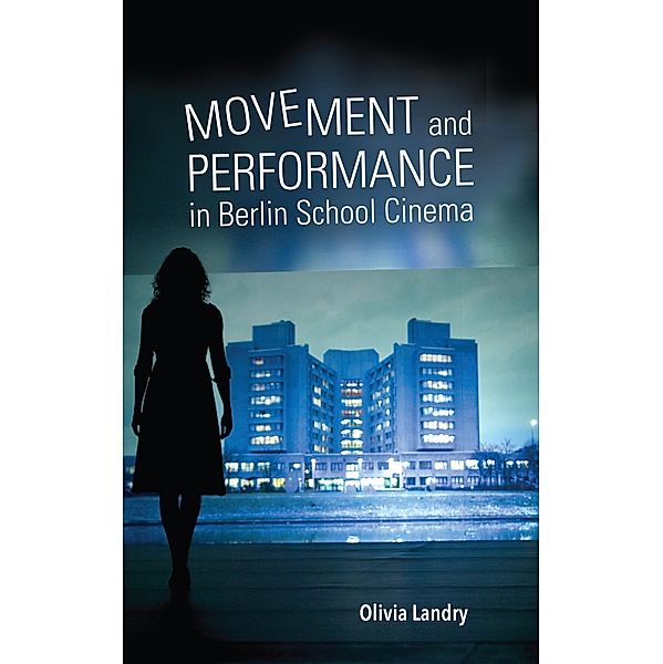 Movement and Performance in Berlin School Cinema / New Directions in National Cinemas, Olivia Landry