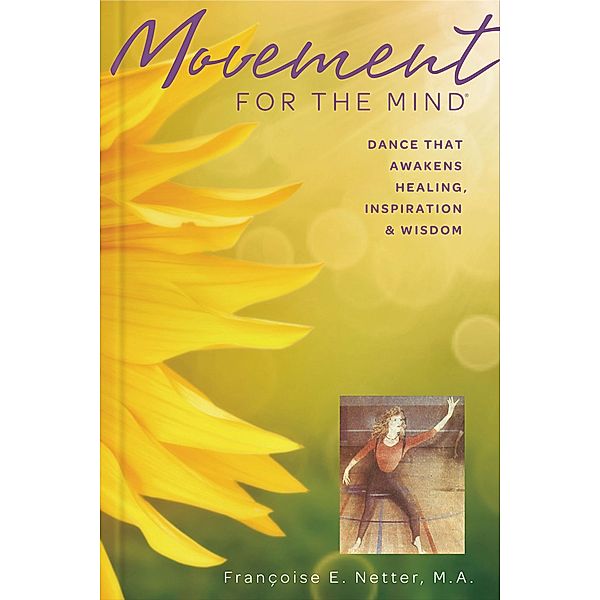 Movement For The Mind: Dance That Awakens Healing, Inspiration And Wisdom, Francoise Netter