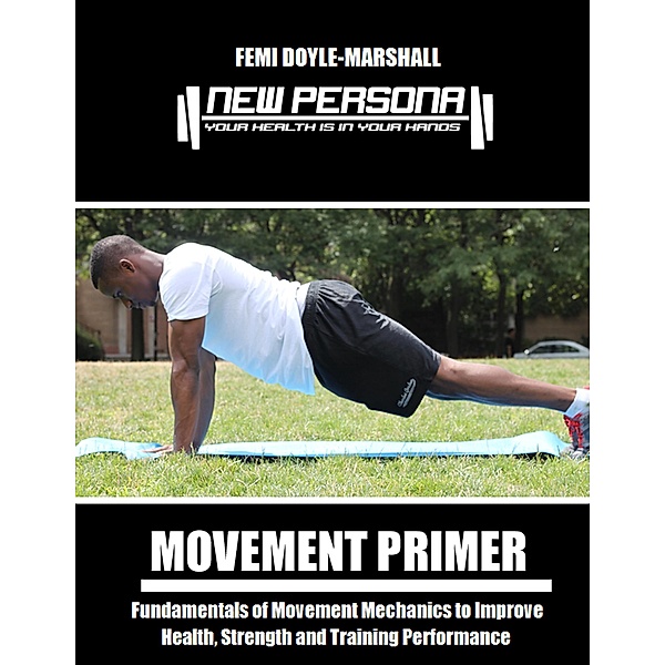 Movement Primer: Fundamentals of Movement Mechanics to Improve Health, Strength and Training Performance, Femi Doyle-Marshall