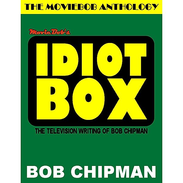 Moviebob's Idiot Box: The Television Writing of Bob Chipman, Bob Chipman