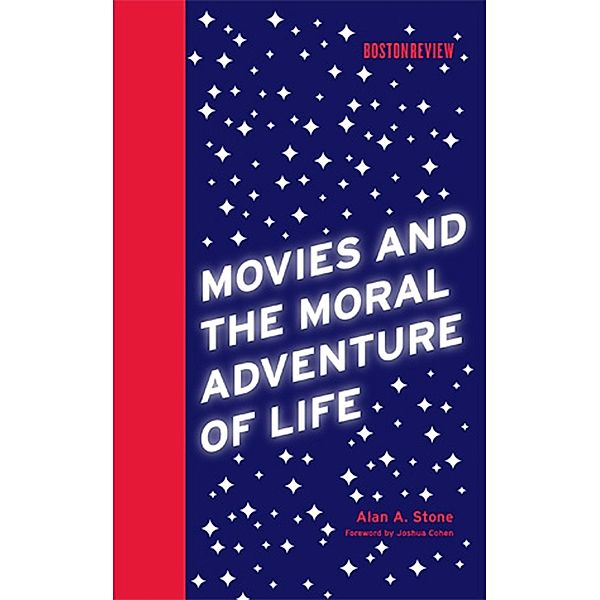 Movies and the Moral Adventure of Life / Boston Review Books, Alan A. Stone