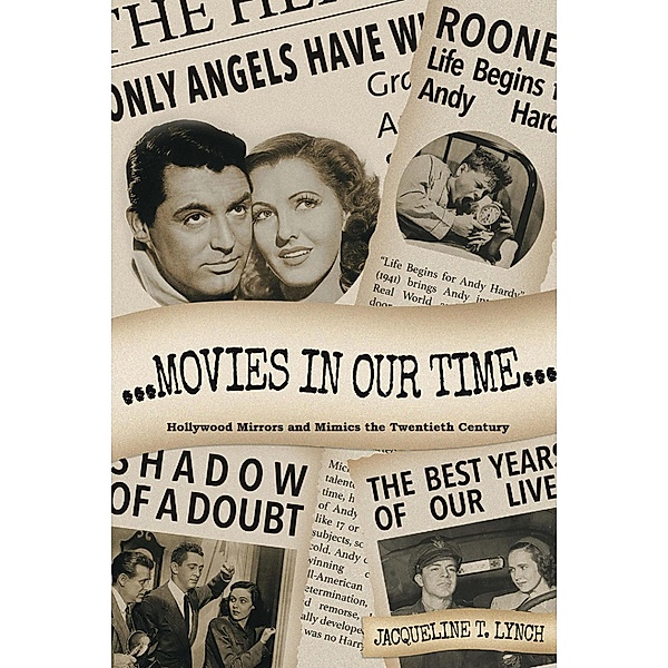 Movies in Our Time - Hollywood Mirrors and Mimics the Twentieth Century, Jacqueline T. Lynch
