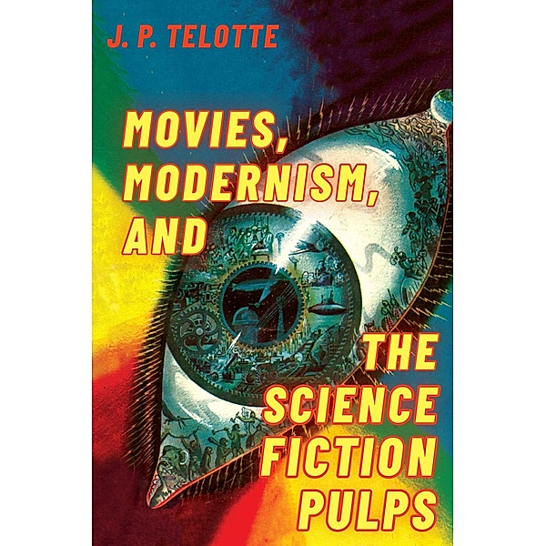 Movies, Modernism, and the Science Fiction Pulps, J. P. Telotte