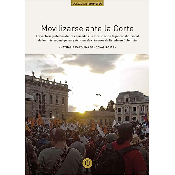 Movilizarse ante la Corte. Trayectoria y efectos de tres episodios de movilización legal constitucional de feministas, indígenas y víctimas de crímenes de Estado en Colombia, Nathalia Carolina Sandoval Rojas