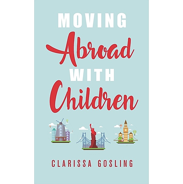 Moving abroad with children (Expat life, #1) / Expat life, Clarissa Gosling