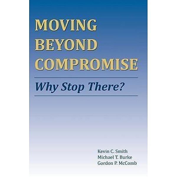 Moving Beyond Compromise, Kevin C. Smith, Michael T. Burke, Gordon P. McComb