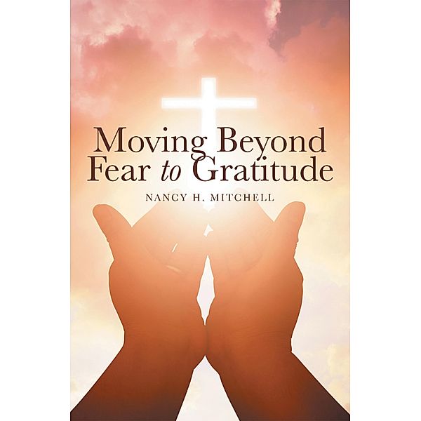 Moving Beyond Fear to Gratitude, Nancy H. Mitchell