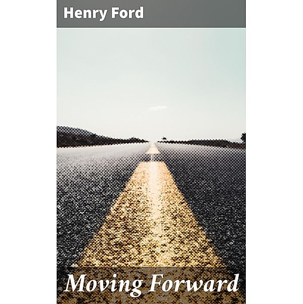 Moving Forward, Henry Ford
