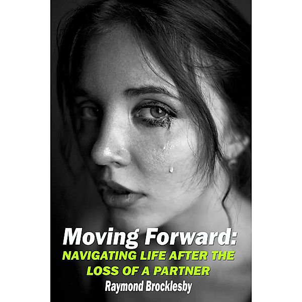 Moving Forward: Navigating Life After the Loss of a Partner, Raymond Brocklesby