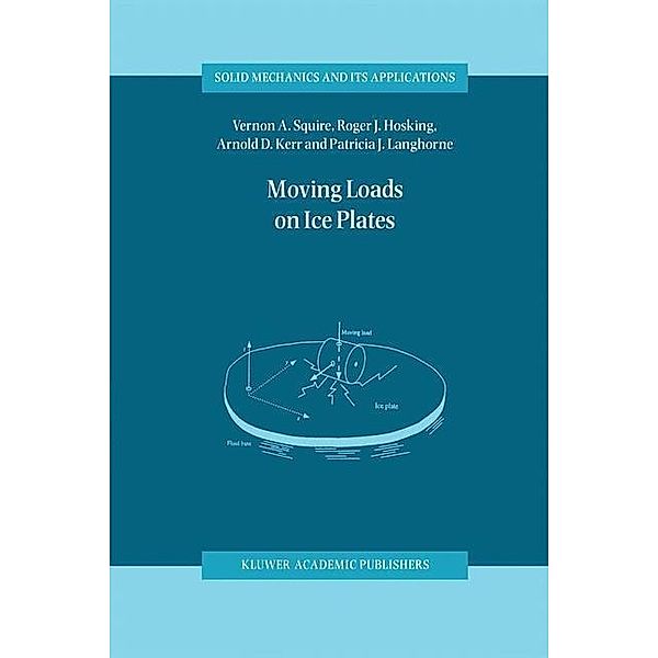 Moving Loads on Ice Plates / Solid Mechanics and Its Applications Bd.45, V. A. Squire, Roger J. Hosking, Arnold D. Kerr, Patricia J. Langhorne